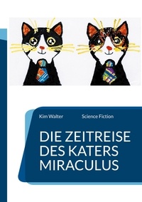 Kim Walter - Die Zeitreise des Katers Miraculus - Science Fiction.