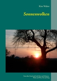 Kim Walter - Sonnenwolken - Verse über Freud und Leid, Herz und Schmerz, Wahn und Witz, Yin und Yang.