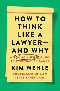 Kim Wehle - How to Think Like a Lawyer--and Why - A Common-Sense Guide to Everyday Dilemmas.