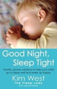 Kim West et Joanne Kenen - Good Night, Sleep Tight - Gentle, proven solutions to help your child sleep well and wake up happy.