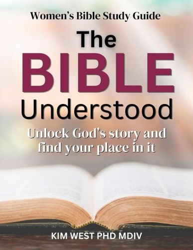  Kim West PhD Mdiv - The Bible Understood.