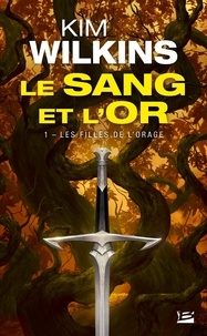 Kim Wilkins - Le Sang et l'Or Tome 1 : Les Filles de l'orage.