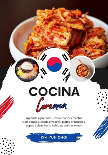  Kim Yun Choi - Cocina Coreana: Aprenda a Preparar +70 Auténticas Recetas Tradicionales, desde Entradas, Platos Principales, Sopas, Salsas hasta Bebidas, Postres y más - Sabores del Mundo: Un Viaje Culinario.