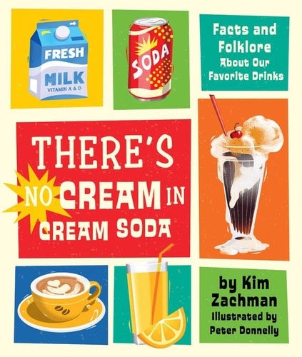 There's No Cream in Cream Soda. Facts and Folklore About Our Favorite Drinks