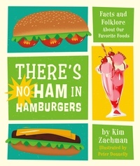 Kim Zachman et Peter Donnelly - There's No Ham in Hamburgers - Facts and Folklore About Our Favorite Foods.