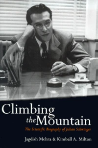 Climbing The Mountain. The Scientific Biography Of Julian Schwinger