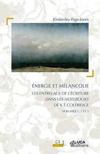 Kimberley Page-Jones - Energie et mélancolie - Les entrelacs de l'écriture dans les Notebooks de S.T. Coleridge Volumes 1, 2 et 3.