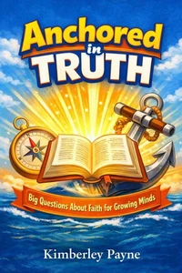 Anchored in Truth: Big Questions About Faith for Growing Minds