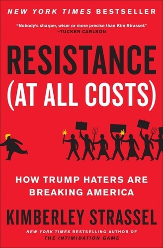 Resistance (At All Costs). How Trump Haters Are Breaking America