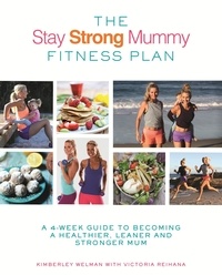 Kimberley Welman et Victoria Reihana - The Stay Strong Mummy Fitness Plan - A 4-week guide to becoming a healthier, leaner and stronger mum.