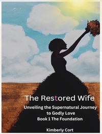  Kimberly Cort - The Restored Wife: Unveiling The Supernatural Journey to Godly Love - The Restored Wife, #1.
