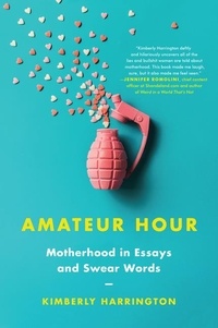 Kimberly Harrington - Amateur Hour - Motherhood in Essays and Swear Words.