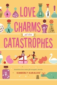 Kimberly Karalius - Love Charms and Other Catastrophes - A Swoon Novel.