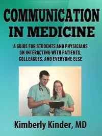 Communication in Medicine: A Guide for Students and Physicians on Interacting With Patients, Colleagues, and Everyone Else