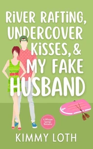 River Rafting, Undercover Kisses, and My Fake Husband