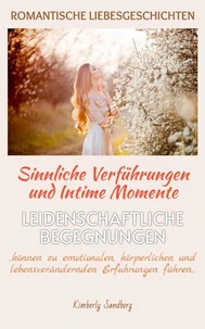 ROMANTISCHE LIEBESGESCHICHTEN Sinnliche Verführungen & Intime Momente | Geschichten, die das Herz zum Schmelzen bringen