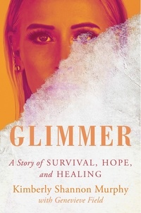 Kimberly Shannon Murphy - Glimmer - A Story of Survival, Hope, and Healing.