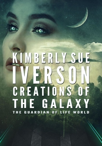  Kimberly Sue Iverson - Creations of the Galaxy - The Guardian of Life, #5.