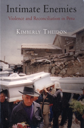 Kimberly Theidon - Intimate enemies - Violence and Reconciliation in Peru.