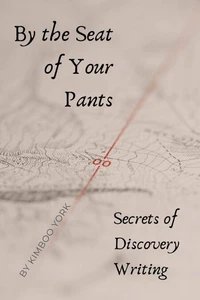 By the Seat of Your Pants: Secrets of Discovery Writing