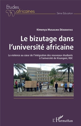 Le bizutage dans l'université africaine. La violence au coeur de l'intégration des nouveaux étudiants à l'université de Kisangani, RDC