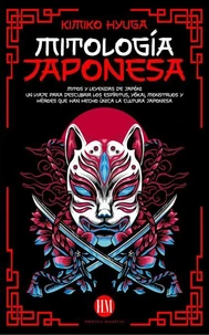 Mitología Japonesa: Mitos y Leyendas de Japón. Un Viaje para Descubrir los Espíritus, Yōkai, Monstruos y Héroes que han hecho única la Cultura Japonesa.