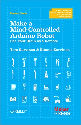 Kimmo Karvinen et Tero Karvinen - Make a Mind-Controlled Arduino Robot - Use Your Brain as a Remote.