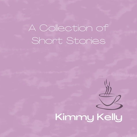  Kimmy Kelly - A Collection of Short Stories.