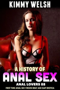 A History of Anal Sex: Anal Lovers 88 (First Time Anal Sex Virgin Brat Age Gap Erotica)