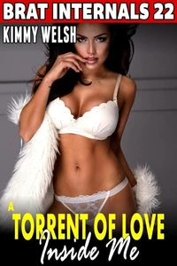 A Torrent Of Love Inside Me : Brat Internals 22 (Breeding Erotica First Time Erotica Virgin Erotica Age Gap Erotica)