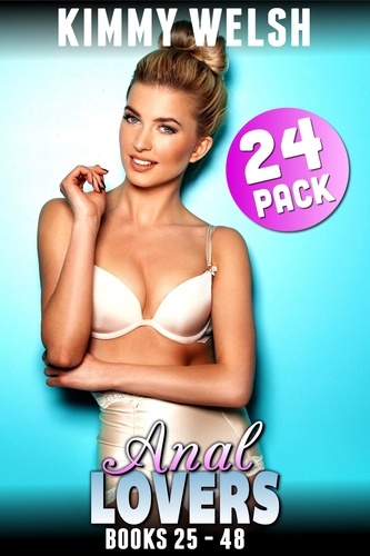  Kimmy Welsh - Anal Lovers 24-Pack : Books 25 – 48 (Anal Sex Erotica First Time Anal Erotica Collection).