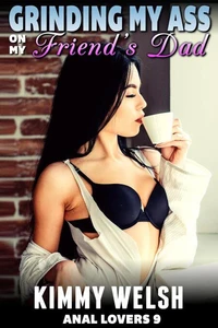 Grinding My Ass On My Friend’s Dad : Anal Lovers 9  (Anal Sex Virgin Erotica)