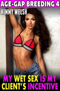 My Wet Sex Is My Client’s Incentive : Age-Gap Breeding 4 (Breeding Erotica Unprotected Erotica Age Gap Erotica Alpha Male Erotica)