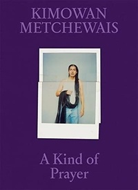 Kimowan Metchewais - A Kind of Prayer.