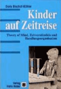 Kinder auf Zeitreise - Theory of Mind, Zeitverständnis und Handlungsorganisation.
