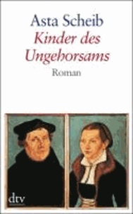 Kinder des Ungehorsams - Die Liebesgeschichte des Martin Luther und der Katharina von Bora.