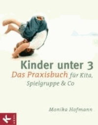 Kinder unter 3 - Das Praxisbuch für Kita, Spielgruppe & Co..