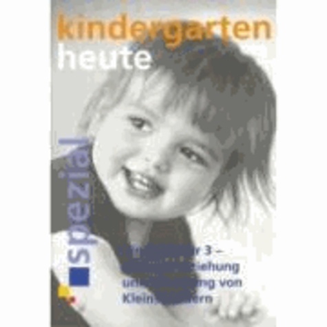 Kindergarten heute. Kinder unter 3 - Bildung, Erziehung und Betreuung von Kleinstkindern.