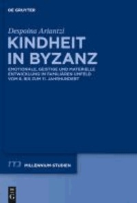Kindheit in Byzanz - Emotionale, geistige und materielle Entwicklung im familiären Umfeld vom 6. bis zum 11. Jahrhundert.