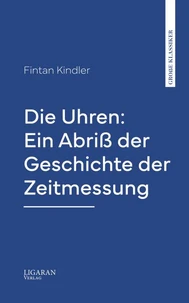 Die Uhren: Ein Abriß der Geschichte der Zeitmessung