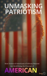 Unmasking Patriotism  How Voices of Americans of African Descent Are Redefining the Concept of American