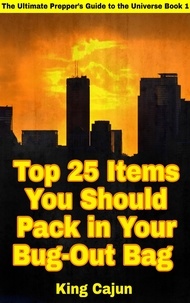  King Cajun - Top 25 Items You Should Pack in Your Bug-Out Bag - The Ultimate Preppers’ Guide to the Galaxy, #1.