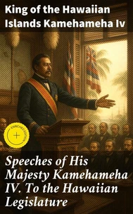 Speeches of His Majesty Kamehameha IV. To the Hawaiian Legislature