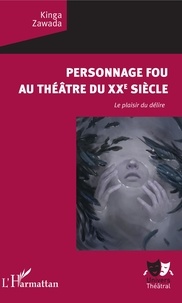 Kinga Zawada - Personnage fou au théâtre du XXe siècle - Le plaisir du délire.
