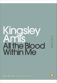 Kingsley Amis - All the Blood Within Me.
