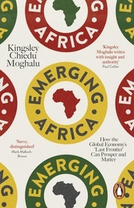 Kingsley Chiedu Moghalu - Emerging Africa - How the Global Economy's 'Last Frontier' Can Prosper and Matter.