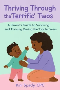 Thriving Through the "Terrific" Twos: “A Parent’s Guide to Surviving and Thriving During the Toddler Years”