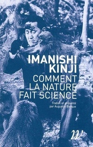 Kinji Imanishi - Comment la nature fait science - Entretiens, souvenirs et intuitions.