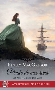 Kinley MacGregor - Les aventuriers des mers Tome 2 : Pirate de mes rêves.