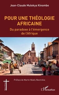 Kinombe jean-claude Mulekya - Pour une théologie africaine - Du paradoxe à  l'émergence de l'Afrique.